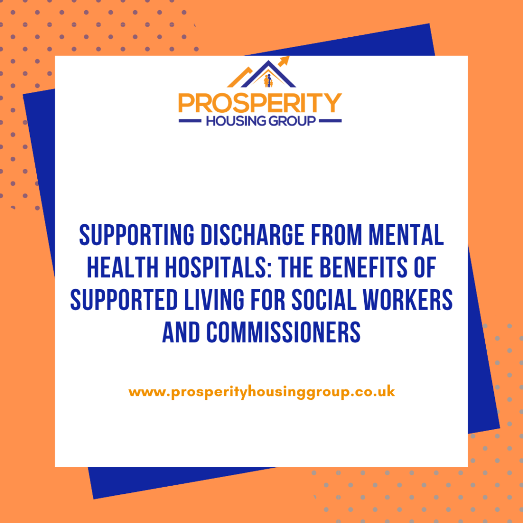 Explore how supported living facilitates the discharge process from mental health hospitals, offering benefits for social workers and commissioners through improved independence, personalized care, and better outcomes.